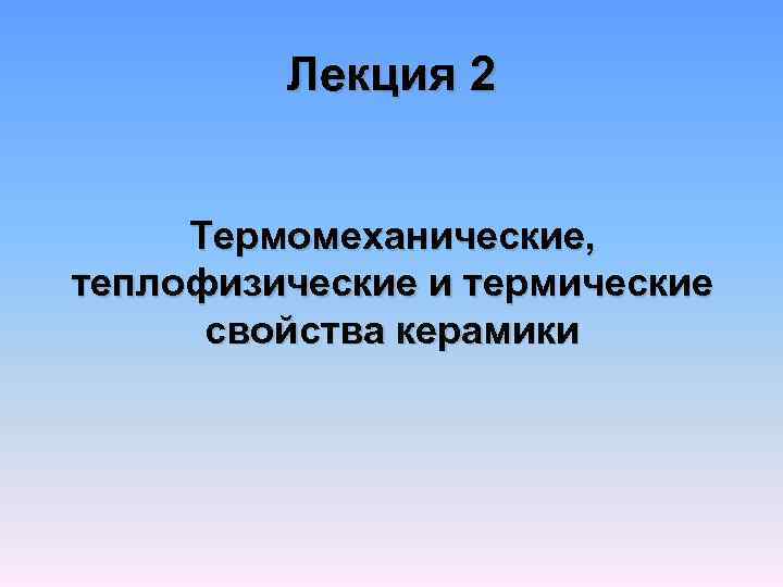 Лекция 2 Термомеханические, теплофизические и термические свойства керамики 
