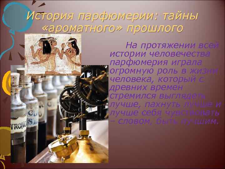 История парфюмерии: тайны «ароматного» прошлого На протяжении всей истории человечества парфюмерия играла огромную роль