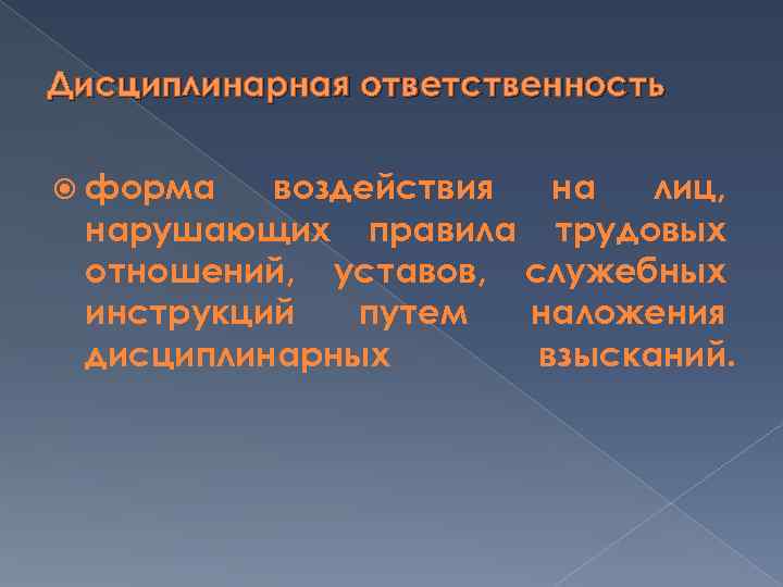 Дисциплинарная ответственность форма воздействия на лиц, нарушающих правила трудовых отношений, уставов, служебных инструкций путем