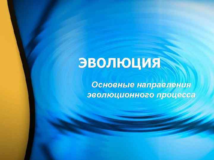 ЭВОЛЮЦИЯ Основные направления эволюционного процесса 