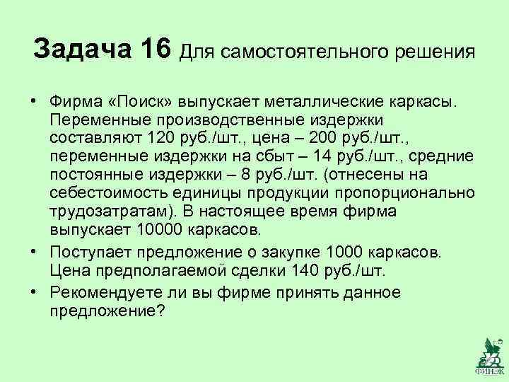 Задача 16 Для самостоятельного решения • Фирма «Поиск» выпускает металлические каркасы. Переменные производственные издержки