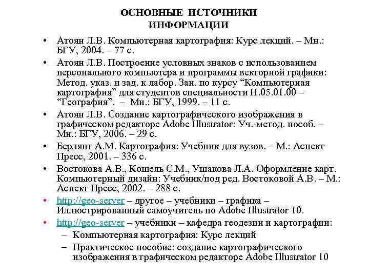 ОСНОВНЫЕ ИСТОЧНИКИ ИНФОРМАЦИИ • Атоян Л. В. Компьютерная картография: Курс лекций. – Мн. :