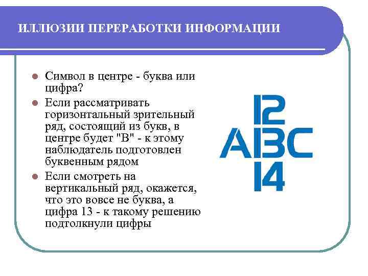 ИЛЛЮЗИИ ПЕРЕРАБОТКИ ИНФОРМАЦИИ Символ в центре - буква или цифра? l Если рассматривать горизонтальный