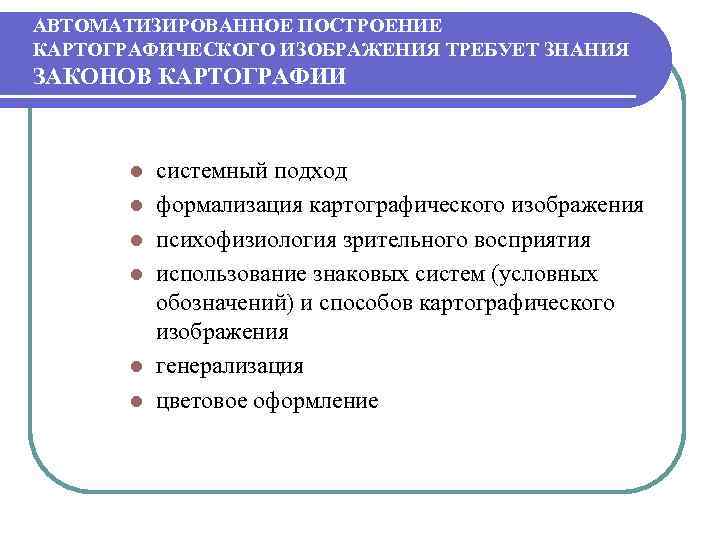 АВТОМАТИЗИРОВАННОЕ ПОСТРОЕНИЕ КАРТОГРАФИЧЕСКОГО ИЗОБРАЖЕНИЯ ТРЕБУЕТ ЗНАНИЯ ЗАКОНОВ КАРТОГРАФИИ l l l системный подход формализация