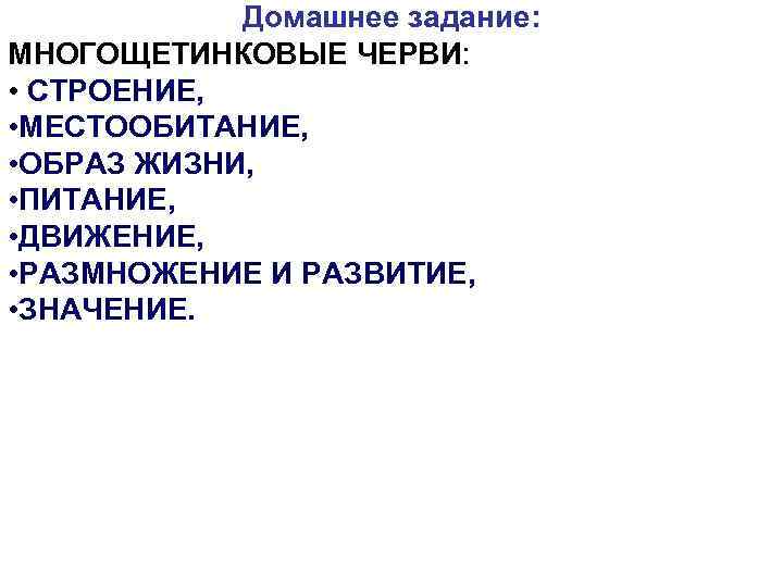 Домашнее задание: МНОГОЩЕТИНКОВЫЕ ЧЕРВИ: • СТРОЕНИЕ, • МЕСТООБИТАНИЕ, • ОБРАЗ ЖИЗНИ, • ПИТАНИЕ, •