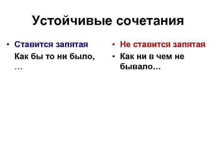 Устойчивые сочетания • Ставится запятая Как бы то ни было, … • Не ставится