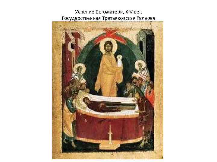 Успение Богоматери, XIV век Государственная Третьяковская Галерея 