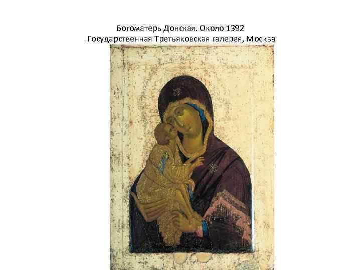 Богоматерь Донская. Около 1392 Государственная Третьяковская галерея, Москва 
