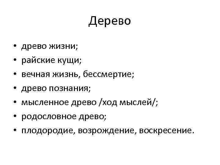 Дерево • • древо жизни; райские кущи; вечная жизнь, бессмертие; древо познания; мысленное древо