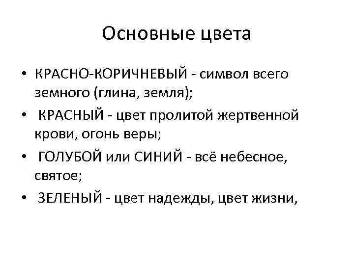 Основные цвета • КРАСНО-КОРИЧНЕВЫЙ - символ всего земного (глина, земля); • КРАСНЫЙ - цвет