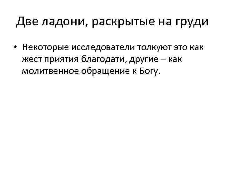 Две ладони, раскрытые на груди • Некоторые исследователи толкуют это как жест приятия благодати,