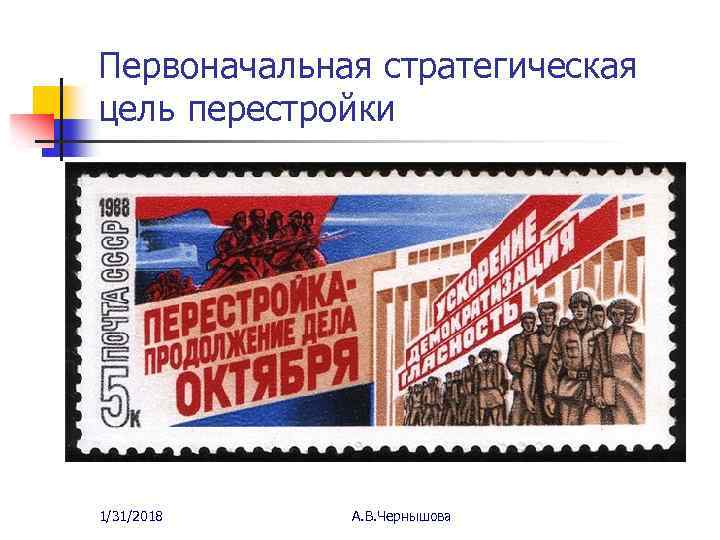 Первоначальная стратегическая цель перестройки 1/31/2018 А. В. Чернышова 