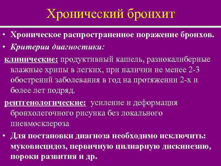 Хронический бронхит • Хроническое распространенное поражение бронхов. • Критерии диагностики: клинические: продуктивный кашель, разнокалиберные