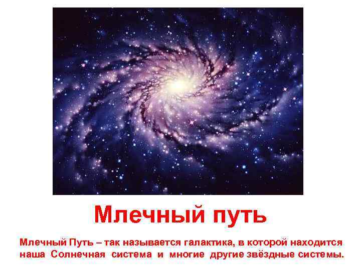 Млечный путь Млечный Путь – так называется галактика, в которой находится наша Солнечная система