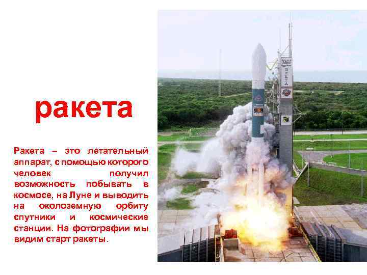 ракета Ракета – это летательный аппарат, с помощью которого человек получил возможность побывать в