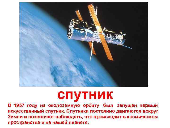 спутник В 1957 году на околоземную орбиту был запущен первый искусственный спутник. Спутники постоянно
