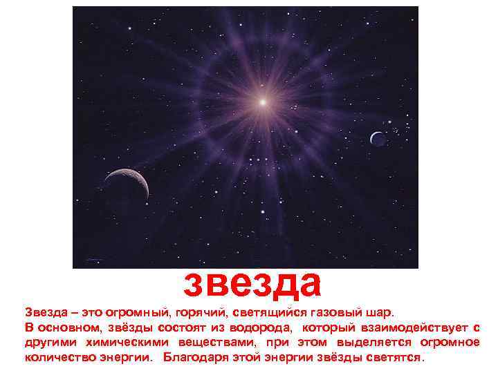 звезда Звезда – это огромный, горячий, светящийся газовый шар. В основном, звёзды состоят из
