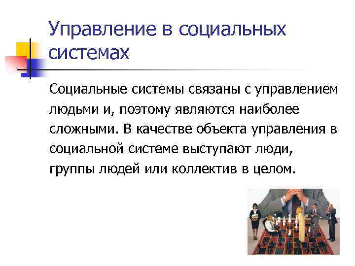 Управление в социальных системах Социальные системы связаны с управлением людьми и, поэтому являются наиболее