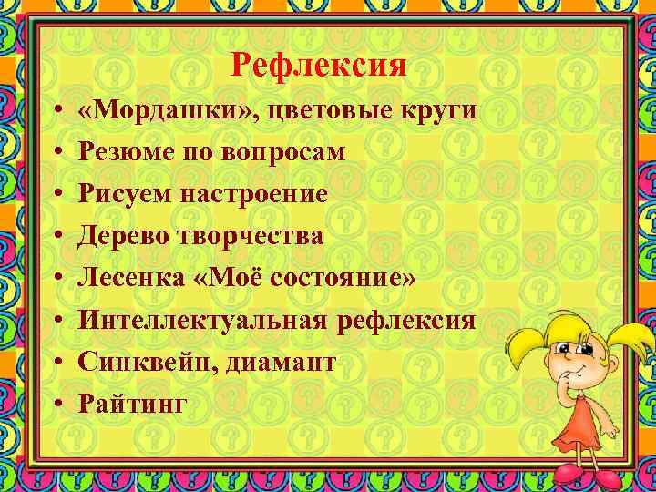 Рефлексия • • «Мордашки» , цветовые круги Резюме по вопросам Рисуем настроение Дерево творчества