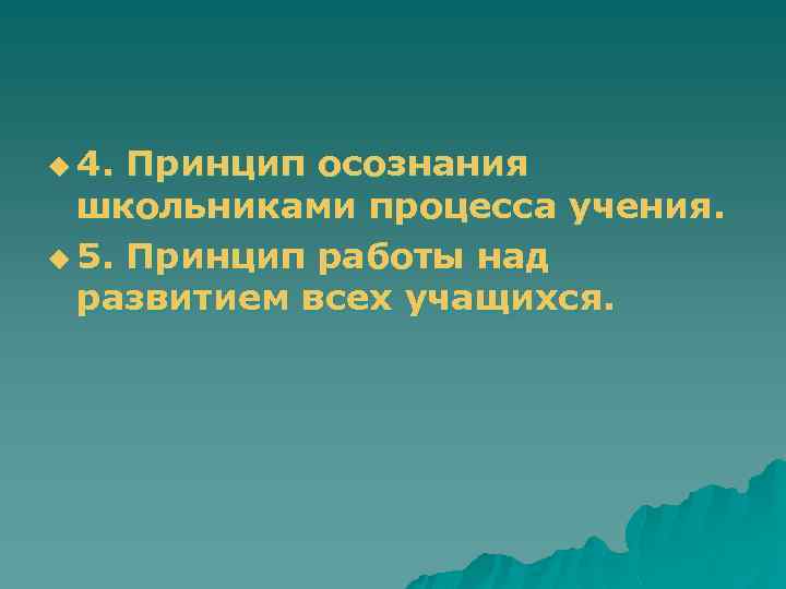 u 4. Принцип осознания школьниками процесса учения. u 5. Принцип работы над развитием всех