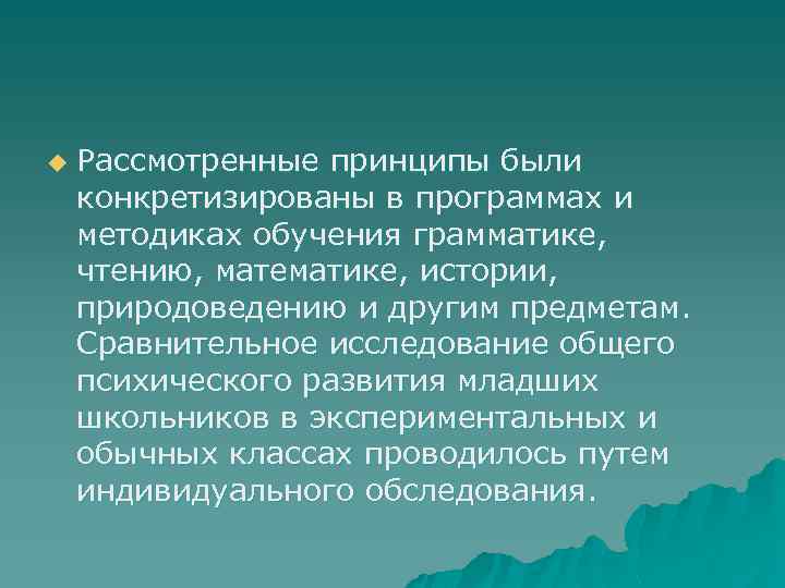 u Рассмотренные принципы были конкретизированы в программах и методиках обучения грамматике, чтению, математике, истории,