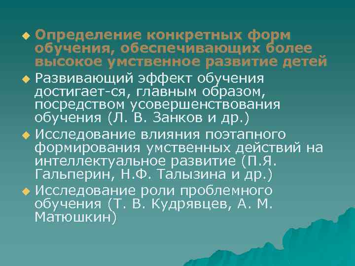 Определение конкретных форм обучения, обеспечивающих более высокое умственное развитие детей u Развивающий эффект обучения