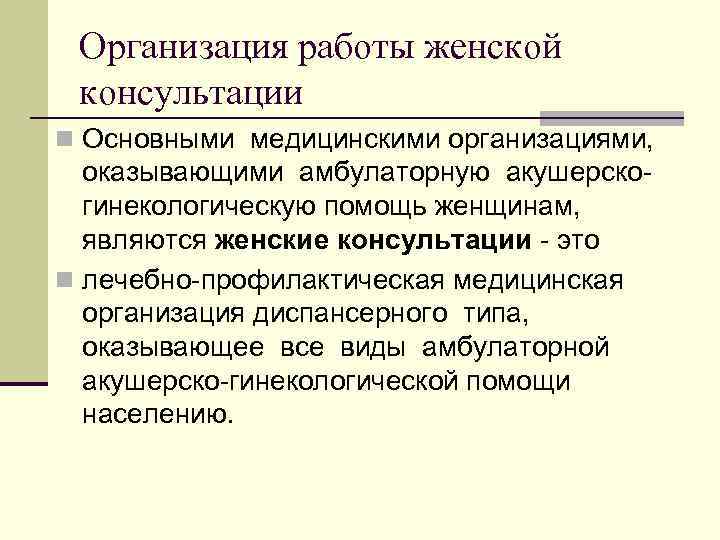 Организация работы женской консультации n Основными медицинскими организациями, оказывающими амбулаторную акушерскогинекологическую помощь женщинам, являются