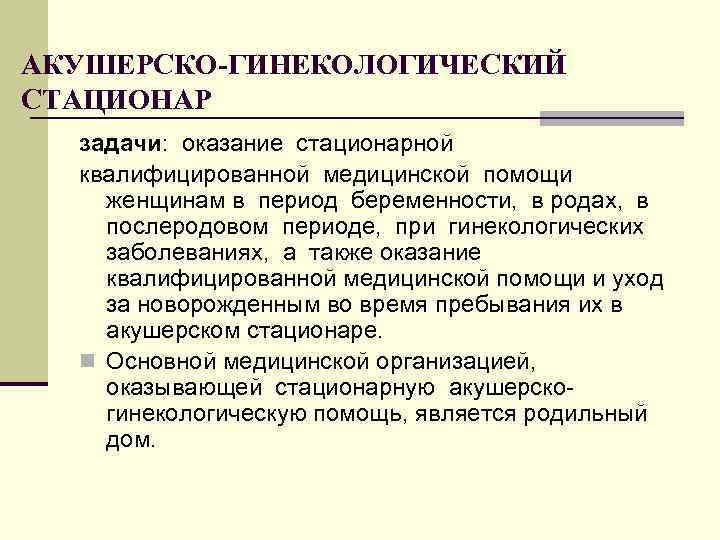 АКУШЕРСКО-ГИНЕКОЛОГИЧЕСКИЙ СТАЦИОНАР задачи: оказание стационарной квалифицированной медицинской помощи женщинам в период беременности, в родах,