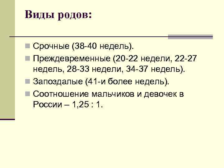 Виды родов: n Срочные (38 -40 недель). n Преждевременные (20 -22 недели, 22 -27