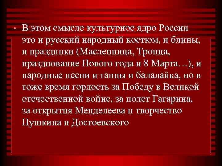  • В этом смысле культурное ядро России это и русский народный костюм, и