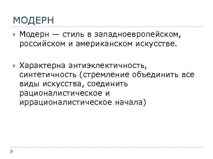 МОДЕРН Модерн — стиль в западноевропейском, российском и американском искусстве. Характерна антиэклектичность, синтетичность (стремление