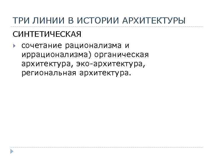 ТРИ ЛИНИИ В ИСТОРИИ АРХИТЕКТУРЫ СИНТЕТИЧЕСКАЯ сочетание рационализма и иррационализма) органическая архитектура, эко-архитектура, региональная
