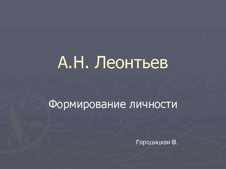 А. Н. Леонтьев Формирование личности Городицкая В. 