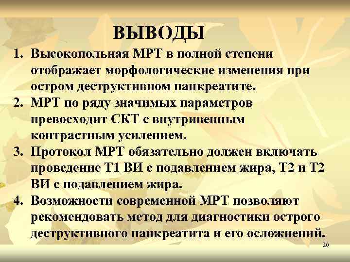 ВЫВОДЫ 1. Высокопольная МРТ в полной степени отображает морфологические изменения при остром деструктивном панкреатите.