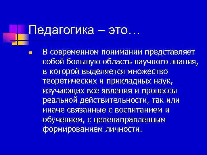 Педагогика – это… n В современном понимании представляет собой большую область научного знания, в