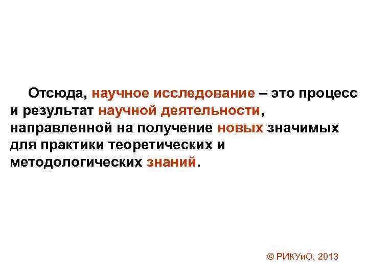 Отсюда, научное исследование – это процесс и результат научной деятельности, направленной на получение новых