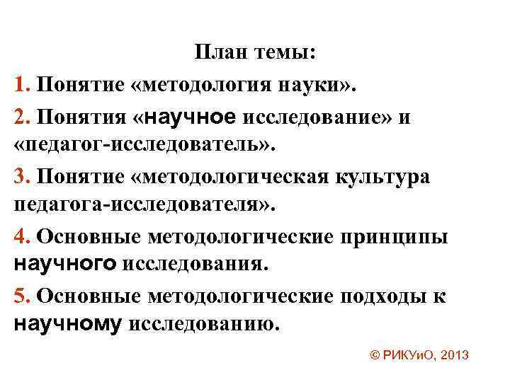 План темы: 1. Понятие «методология науки» . 2. Понятия «научное исследование» и «педагог-исследователь» .