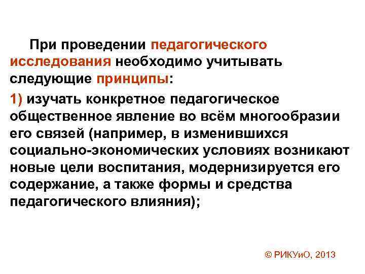 При проведении педагогического исследования необходимо учитывать следующие принципы: 1) изучать конкретное педагогическое общественное явление