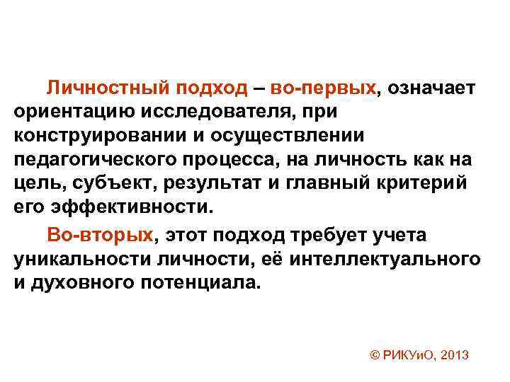 Личностный подход – во-первых, означает ориентацию исследователя, при конструировании и осуществлении педагогического процесса, на