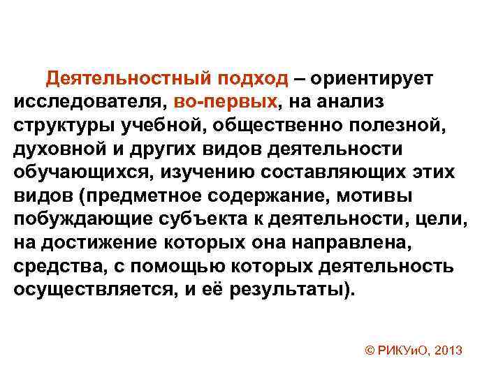 Деятельностный подход – ориентирует исследователя, во-первых, на анализ структуры учебной, общественно полезной, духовной и