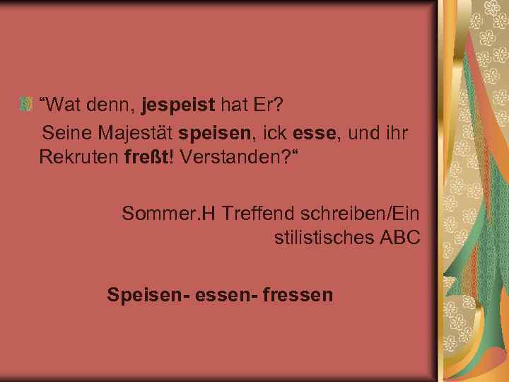 “Wat denn, jespeist hat Er? Seine Majestät speisen, ick esse, und ihr Rekruten freßt!