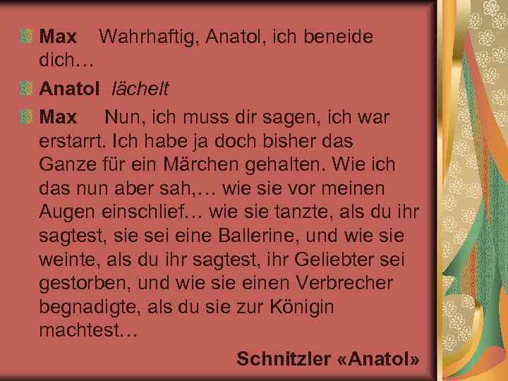 Max Wahrhaftig, Anatol, ich beneide dich… Anatol lächelt Max Nun, ich muss dir sagen,