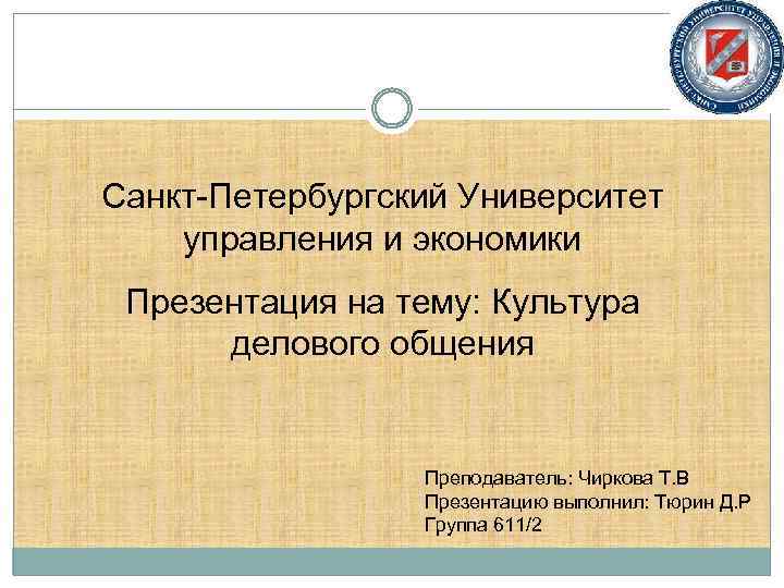Санкт-Петербургский Университет управления и экономики Презентация на тему: Культура делового общения Преподаватель: Чиркова Т.