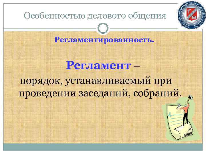 Особенностью делового общения Регламентированность. Регламент — порядок, устанавливаемый при проведении заседаний, собраний. 