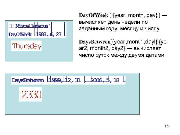 Day. Of. Week [ {year, month, day} ] — вычисляет день недели по заданным