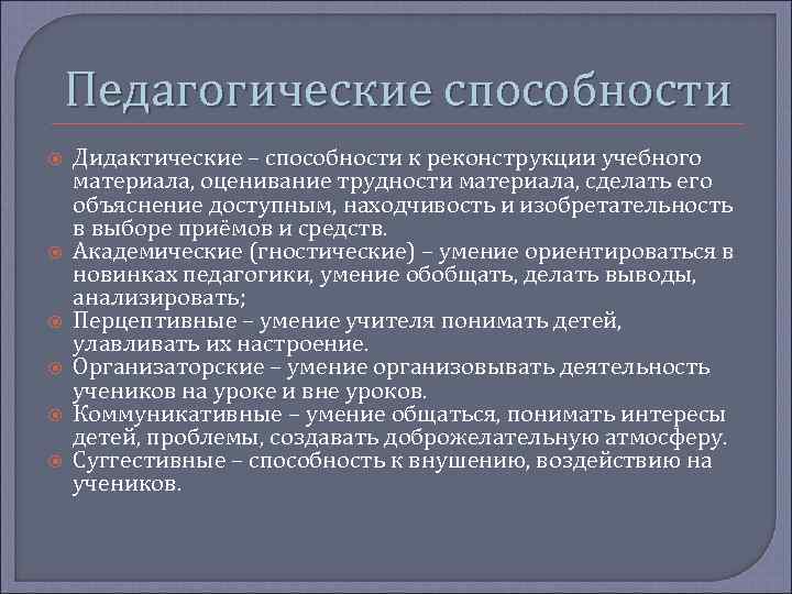 Педагогические способности Дидактические – способности к реконструкции учебного материала, оценивание трудности материала, сделать его