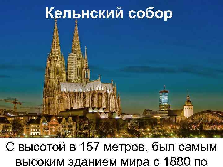 Кельнский собор С высотой в 157 метров, был самым высоким зданием мира с 1880