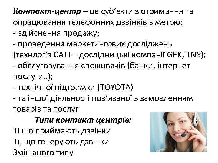 Контакт-центр – це суб’єкти з отримання та опрацювання телефонних дзвінків з метою: - здійснення