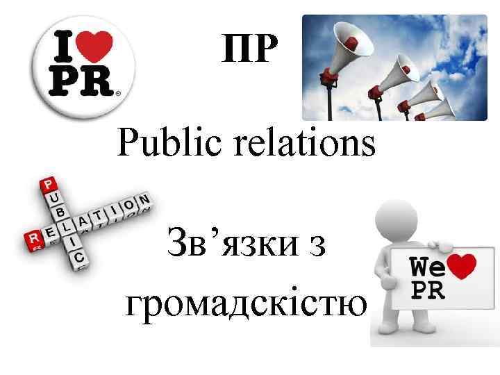 ПР Public relations Зв’язки з громадскістю 