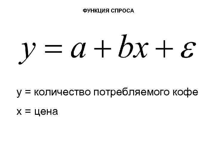 ФУНКЦИЯ СПРОСА y = количество потребляемого кофе x = цена 